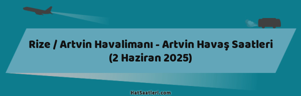 Rize / Artvin Havalimanı - Artvin Havaş Saatleri (2 Haziran 2025)